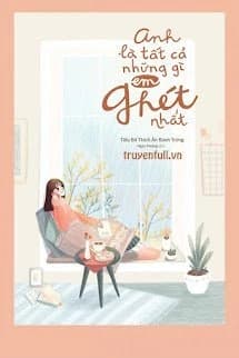 Anh Là Tất Cả Những Gì Em Ghét Nhất