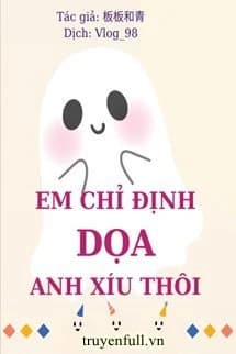 Em Chỉ Định Dọa Anh Xíu Thôi