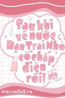 Sau Khi Về Nước, Bạn Trai Nhỏ Cố Chấp Điên Rồi
